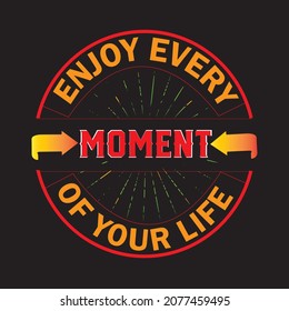 Enjoy every moment of your life typography vector t-shirt design