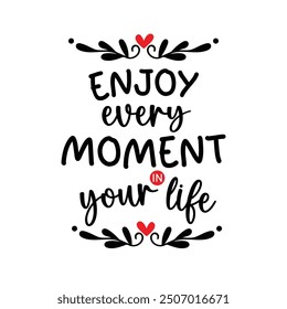 Enjoy every moment in your life. Motivational quote.