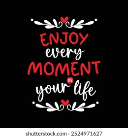 Enjoy every moment in your life. Motivational quote.