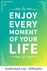 Enjoy every moment of your life. Inspiring phrase. Motivation quote. Positive affirmation. Creative vector typography concept design illustration with white background.