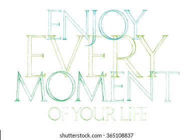 Enjoy Every Moment Of Your Life quote typography. Roman Classic Alphabet with a Method of Geometrical Construction for Large Letters. Typography design element for posters, greeting cards, invitations