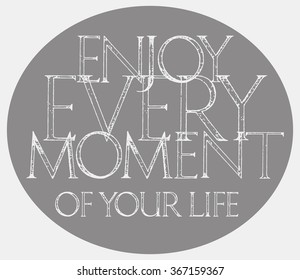 Enjoy Every Moment Of Your Life quote typography. Roman Classic Alphabet with a Method of Geometrical Construction for Large Letters. Typography design element for posters, greeting cards, invitations
