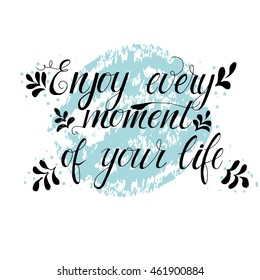 Enjoy every moment of your life card or poster. Hand drawn lettering background. Ink illustration. Modern brush calligraphy. 