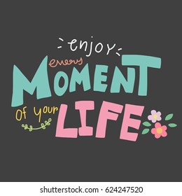 Enjoy every moment of your life cute word lettering vector illustration