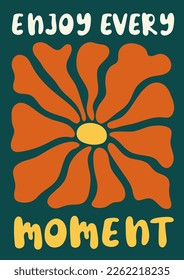 Enjoy every moment.Trendy floral retro poster. Abstract blossom print in naive art style. Seventies, groovy background. Decorative contemporary botanical elements. Hippie Aesthetic. Vector