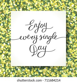 enjoy every single day, handwritten text, vector lettering