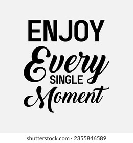 enjoy every single moment motivational typography t shirt design