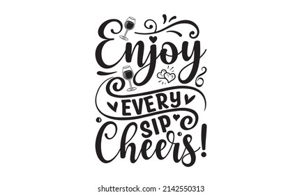 Enjoy every sip cheers! - Motivation quote. Isolated on white background. Inspirational phrase. Hand lettering and custom typography for your designs: t-shirts, bags,  invitations, cards, 