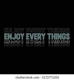 enjoy every things lettering quotes t shirt typography made in vector.Motivational slogan. Inscription for t shirts, posters, cards.