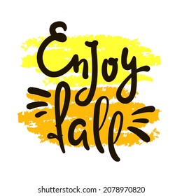 Enjoy fall - inspire motivational quote. Hand drawn beautiful lettering. Print for inspirational poster, t-shirt, bag, cups, card, flyer, sticker, badge. Cute original funny vector sign