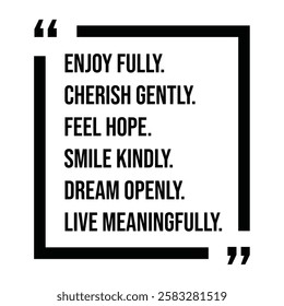 enjoy fully, cherish gently, feel hope, smile kindly, dream openly, live meaningfully, inspirational design quote, motivational quotes, typography illustration lettering quotes