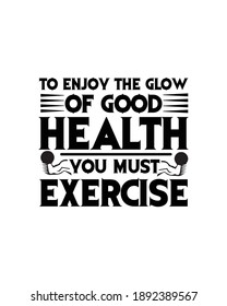 To Enjoy The Glow Of Good Health You Must Exercise. Hand Drawn Typography Poster Design. Premium Vector