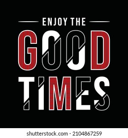 Enjoy the good times, typography, t shirt graphics, vectors