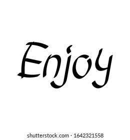 Enjoy . Hand drawn lettering quote, vector inscription. Phrase for posters, t-shirts and other surface.