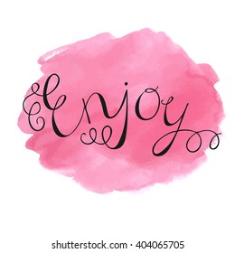 Enjoy handwritten vector lettering on watercolor background. Template for label, sticker, card etc.