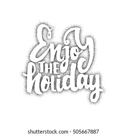Enjoy the holiday - hand-lettering text . Handmade vector calligraphy for your design