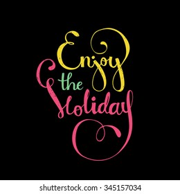 Enjoy The Holiday - handwritten quote. Vector art. Perfect decoration element for cards, invitations and other types of holiday design. Xmas design.
