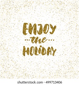 Enjoy the holiday - ink freehand lettering with golden texture. Modern brush calligraphy, isolated on the golden star shape confetti background.