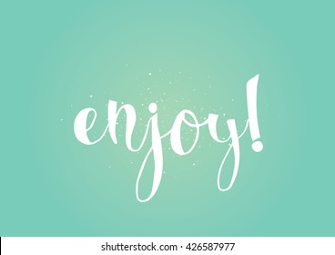 Enjoy inscription. Greeting card with calligraphy. Hand drawn lettering. Typography for banner, poster, invitation or clothing design. Vector quote.