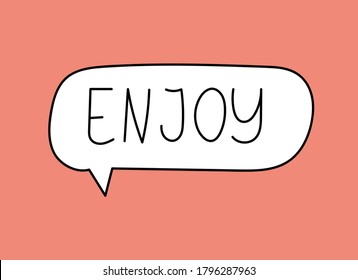 Enjoy inscription. Handwritten lettering banner. Black vector text in speech bubble. Simple outline marker style. Imitation of conversation. Vector illustration