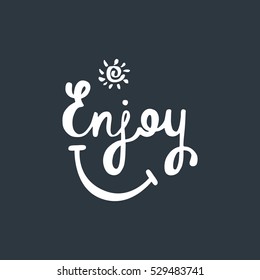 Enjoy. Inspirational quote about happiness. Modern calligraphy phrase with hand drawn sun and smile. Simple vector lettering for print and poster. 