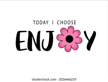 Enjoy inspirational quote text with pink flower vector illustration design for fashion graphics, t shirt prints, posters etc