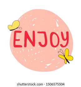 Enjoy lettering. Hand drawn vector illustration.Composition in a circle with butterflies on the edges. Positive slogan. Phrase for textiles, notebooks, phone cases