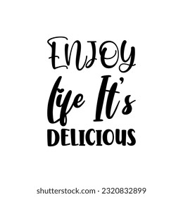 enjoy life it's delicious black lettering quote