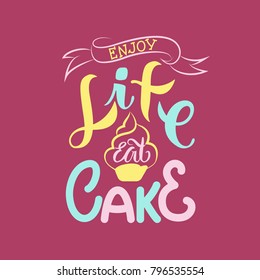 Enjoy life, eat cake. Hand drawn lettering text. Motivation quote vector lettering print materials. Cooking poster, card, postcard, t-shirt, banner, flyer. Calligraphy. Vector illustration