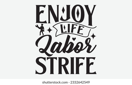 Enjoy Life Labor Strife - Labor svg typography t-shirt design. celebration in calligraphy text or font Labor in the Middle East. Greeting cards, templates, and mugs. EPS 10. svg