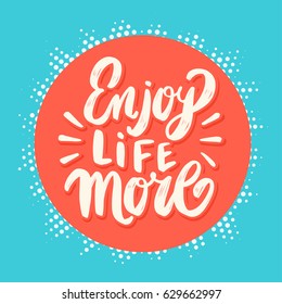 Enjoy life more. Lettering.