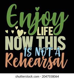 enjoy life now this is not a rehearsal, lifestyle slogan, rehearsal for life, rehearsal dinner who to invite typography vintage design vector file