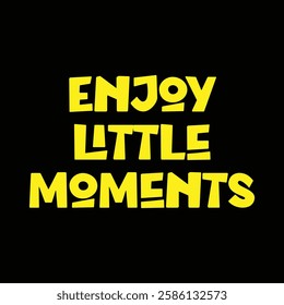 enjoy little moments text on black background.