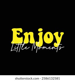 enjoy little moments text on black background.