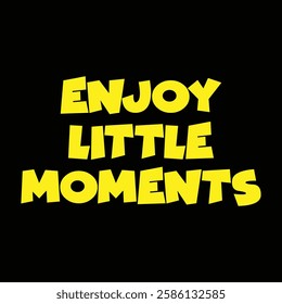 enjoy little moments text on black background.