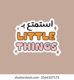 "Enjoy The Little Things" in arabic arabic typography Sticker, Arabic letters.Vector Eps 10