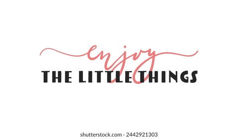Enjoy The Little Things card. Hand drawn positive quote. Modern brush calligraphy. Isolated on white background