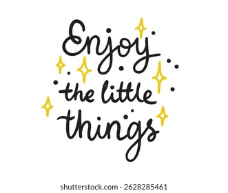 Enjoy the little things cute handwritten doodle lettering phrase or quote. Modern motivating calligraphy decor. Vector illustration