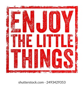 Enjoy the Little Things - encourages individuals to find joy and appreciation in the small, often overlooked aspects of life, text concept stamp