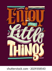 Enjoy the little things. Hand drawn lettering quote in modern calligraphy style about lifestyle and love. Slogan for print and poster design. Vector illustration