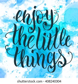Enjoy the little things hand lettering. Typography poster or card design template. Modern calligraphy quote on splash watercolor background. Vector illustration