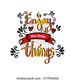 Enjoy the little things. Hand written lettering.