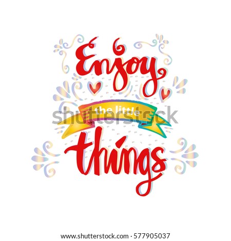 Enjoy the little things. Hand written lettering.