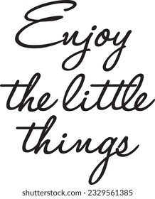 ENJOY THE LITTLE THINGS handwriting script inspirational text quote 