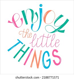 Enjoy the Little Things - handwritten vector lettering. Poster with motivational quote.	