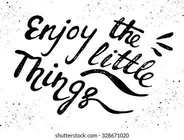Enjoy the little things, ink hand lettering with the rough edges.