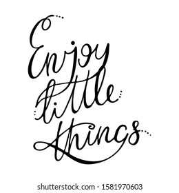 Enjoy little things. Inspirational hand-lettering quote. Hipster hand drawn vintage illustration. Can be used as a print on t-shirts and bags, stationary or poster, cards and designs.