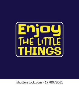 "Enjoy The Little Things". Inspirational and Motivational Quotes Vector Isolated on Blue Background. Suitable For All Needs Both Digital and Print, Example : Cutting Sticker, Poster, and Other.