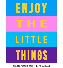 Enjoy the little things. Inspirational quote. Trendy graphic style. Motivation saying. Typography art. Calligraphic text. Lifestyle advice. Colorful design for banner, card, print, poster, t-shirt.