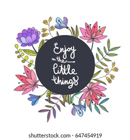 Enjoy the little things lettering. Vector hand drawn illustration with decorative flowers and inspiring slogan in circle. Floral composition for postcard, greeting card, poster design